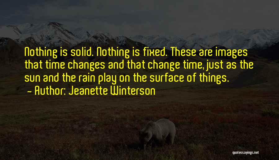 Jeanette Winterson Quotes: Nothing Is Solid. Nothing Is Fixed. These Are Images That Time Changes And That Change Time, Just As The Sun