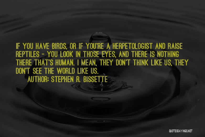 Stephen R. Bissette Quotes: If You Have Birds, Or If You're A Herpetologist And Raise Reptiles - You Look In Those Eyes, And There