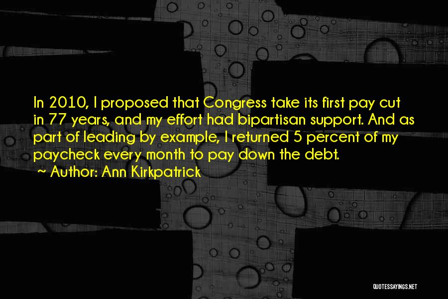 Ann Kirkpatrick Quotes: In 2010, I Proposed That Congress Take Its First Pay Cut In 77 Years, And My Effort Had Bipartisan Support.
