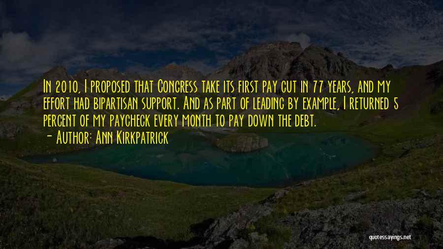 Ann Kirkpatrick Quotes: In 2010, I Proposed That Congress Take Its First Pay Cut In 77 Years, And My Effort Had Bipartisan Support.