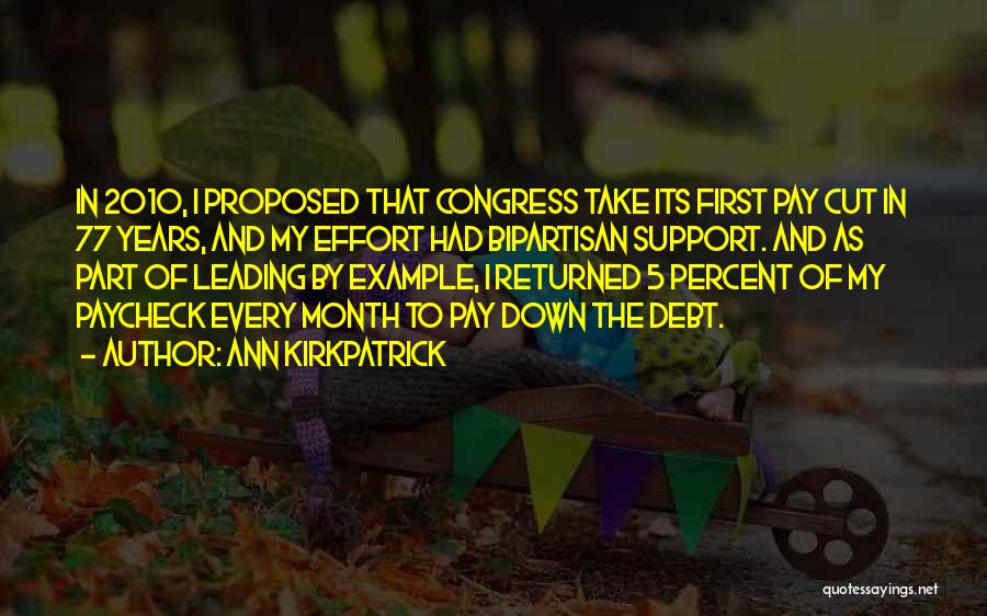 Ann Kirkpatrick Quotes: In 2010, I Proposed That Congress Take Its First Pay Cut In 77 Years, And My Effort Had Bipartisan Support.