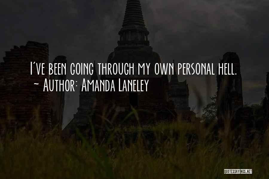 Amanda Laneley Quotes: I've Been Going Through My Own Personal Hell.