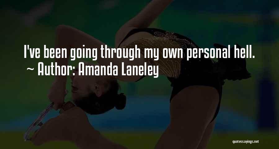 Amanda Laneley Quotes: I've Been Going Through My Own Personal Hell.