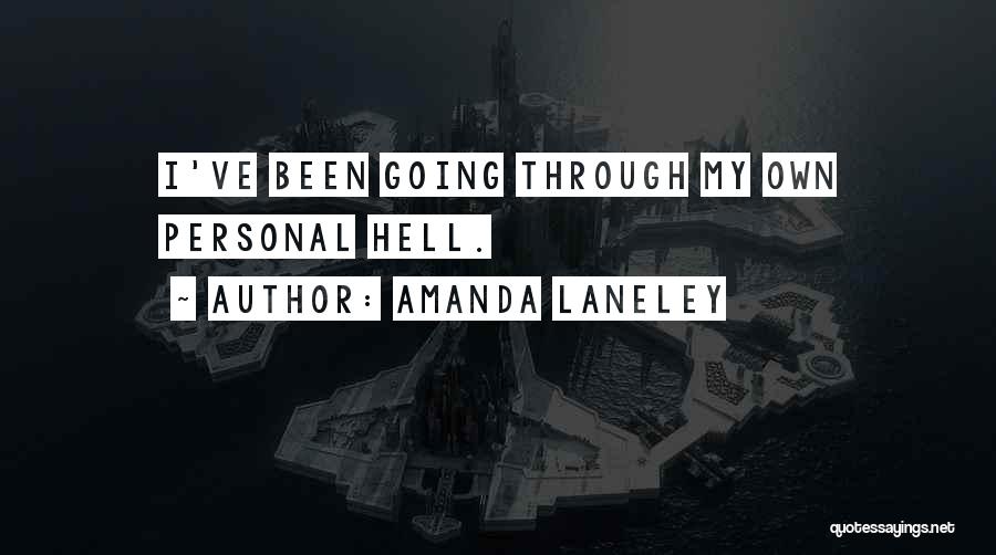 Amanda Laneley Quotes: I've Been Going Through My Own Personal Hell.