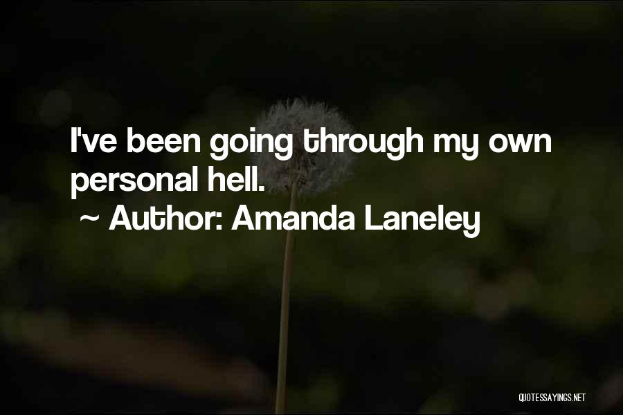 Amanda Laneley Quotes: I've Been Going Through My Own Personal Hell.