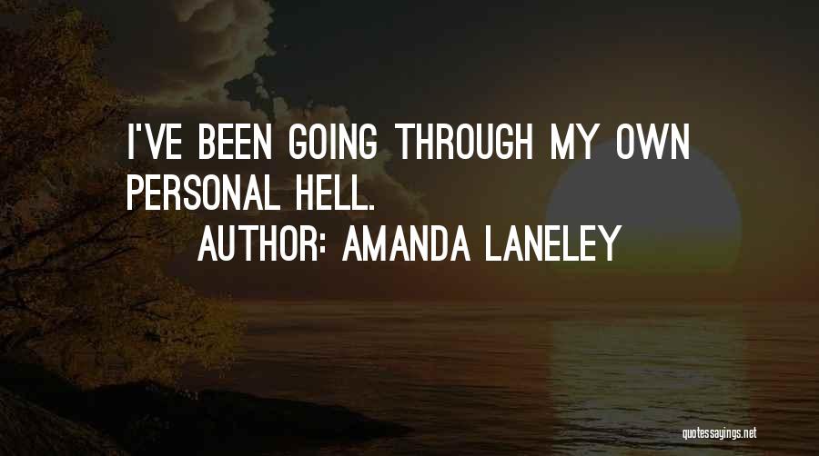 Amanda Laneley Quotes: I've Been Going Through My Own Personal Hell.