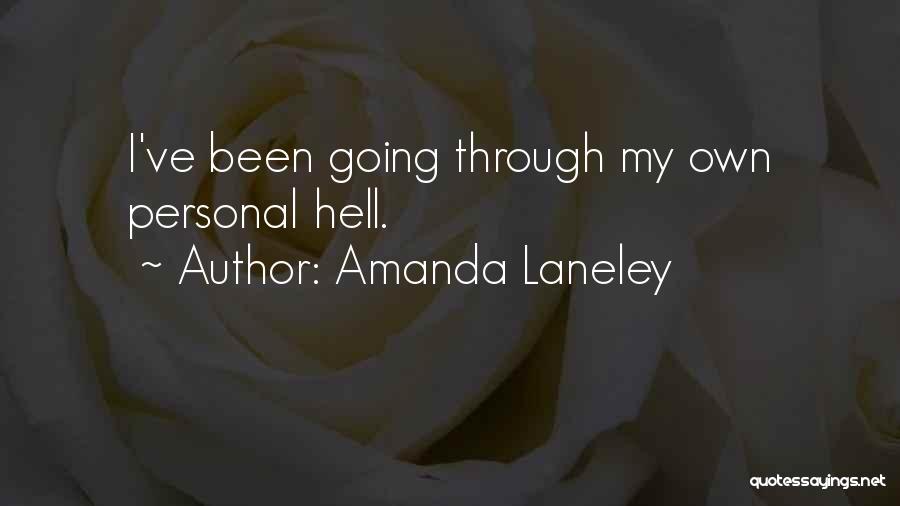 Amanda Laneley Quotes: I've Been Going Through My Own Personal Hell.