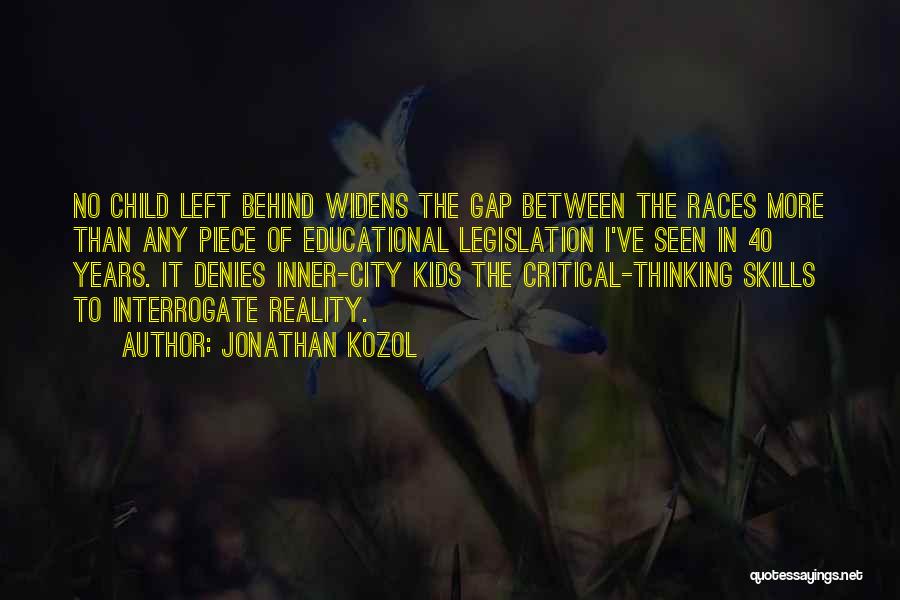 Jonathan Kozol Quotes: No Child Left Behind Widens The Gap Between The Races More Than Any Piece Of Educational Legislation I've Seen In