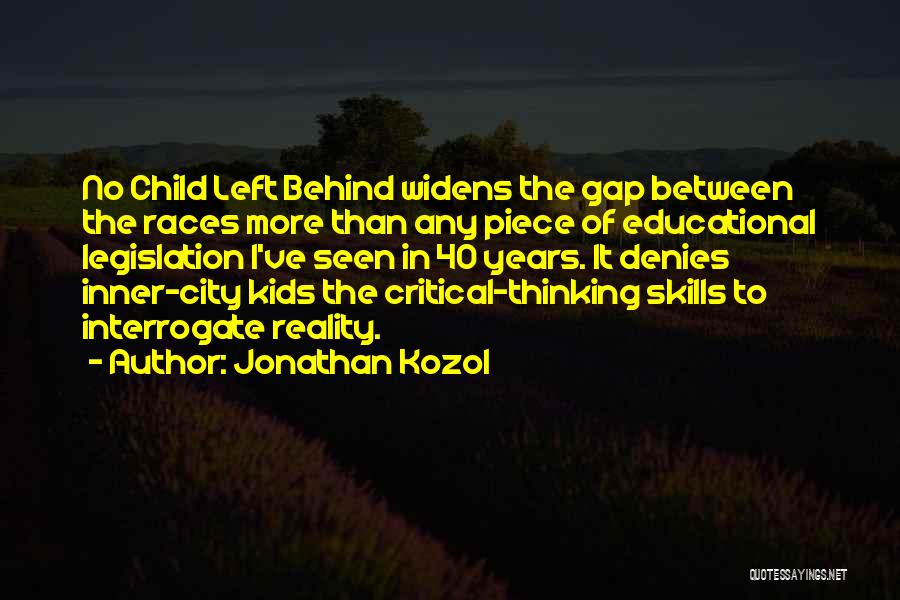 Jonathan Kozol Quotes: No Child Left Behind Widens The Gap Between The Races More Than Any Piece Of Educational Legislation I've Seen In