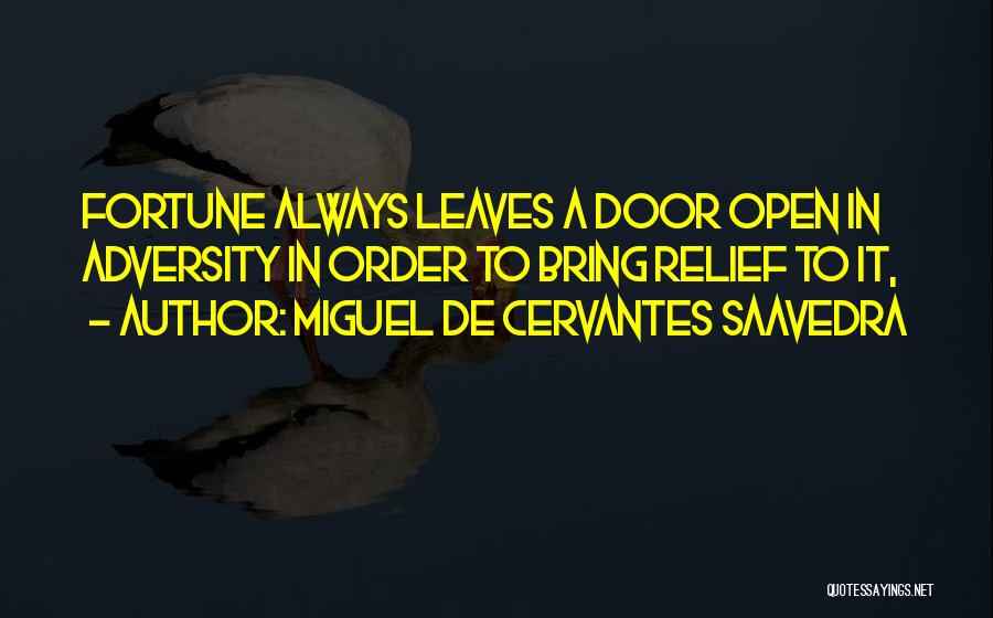 Miguel De Cervantes Saavedra Quotes: Fortune Always Leaves A Door Open In Adversity In Order To Bring Relief To It,