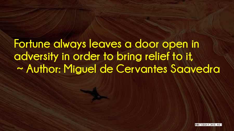 Miguel De Cervantes Saavedra Quotes: Fortune Always Leaves A Door Open In Adversity In Order To Bring Relief To It,