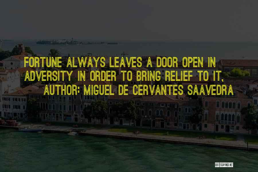 Miguel De Cervantes Saavedra Quotes: Fortune Always Leaves A Door Open In Adversity In Order To Bring Relief To It,