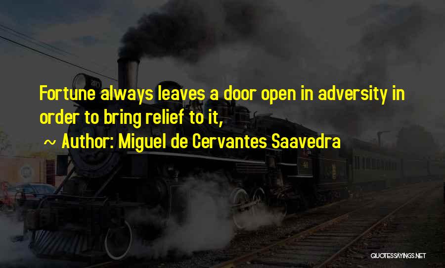 Miguel De Cervantes Saavedra Quotes: Fortune Always Leaves A Door Open In Adversity In Order To Bring Relief To It,