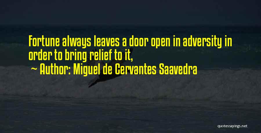 Miguel De Cervantes Saavedra Quotes: Fortune Always Leaves A Door Open In Adversity In Order To Bring Relief To It,