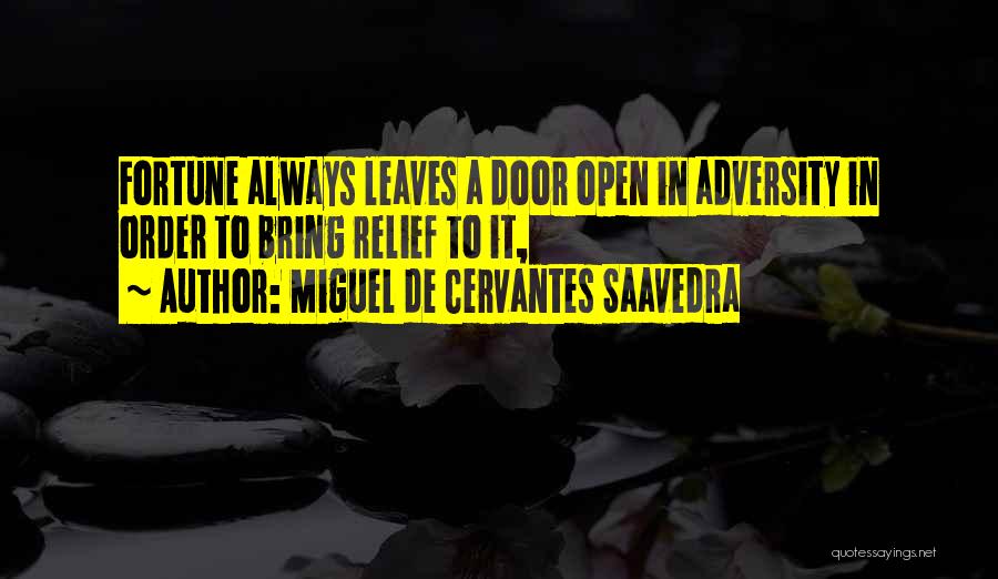 Miguel De Cervantes Saavedra Quotes: Fortune Always Leaves A Door Open In Adversity In Order To Bring Relief To It,