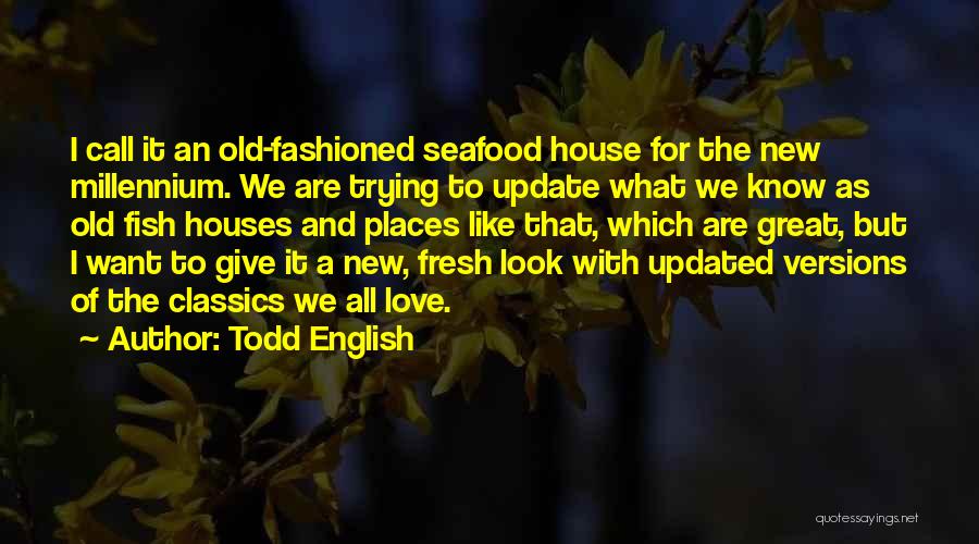 Todd English Quotes: I Call It An Old-fashioned Seafood House For The New Millennium. We Are Trying To Update What We Know As