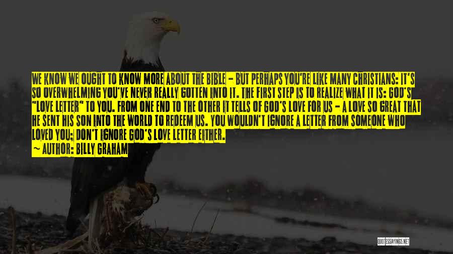 Billy Graham Quotes: We Know We Ought To Know More About The Bible - But Perhaps You're Like Many Christians: It's So Overwhelming