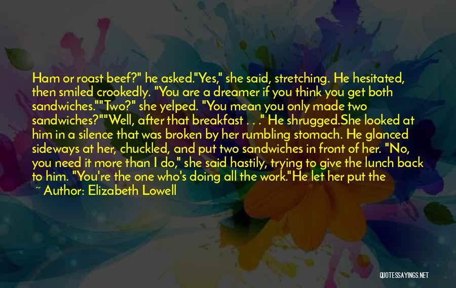 Elizabeth Lowell Quotes: Ham Or Roast Beef? He Asked.yes, She Said, Stretching. He Hesitated, Then Smiled Crookedly. You Are A Dreamer If You