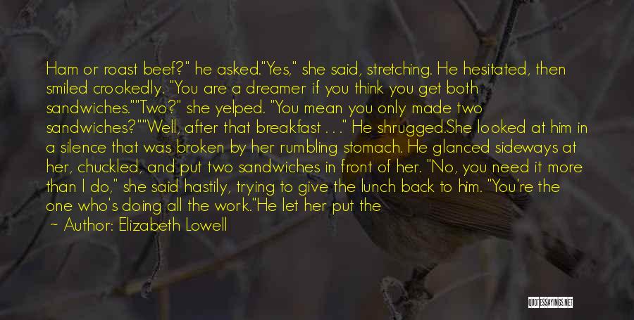 Elizabeth Lowell Quotes: Ham Or Roast Beef? He Asked.yes, She Said, Stretching. He Hesitated, Then Smiled Crookedly. You Are A Dreamer If You