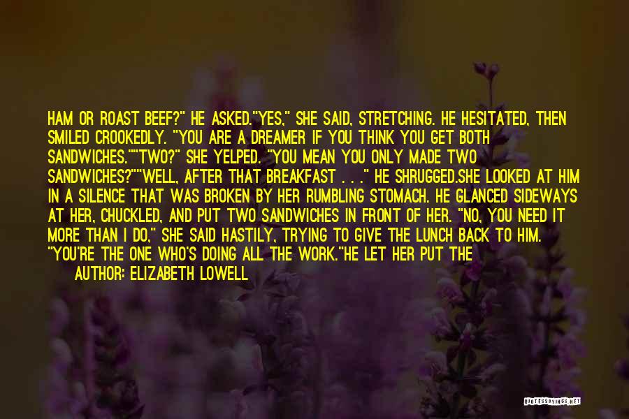 Elizabeth Lowell Quotes: Ham Or Roast Beef? He Asked.yes, She Said, Stretching. He Hesitated, Then Smiled Crookedly. You Are A Dreamer If You