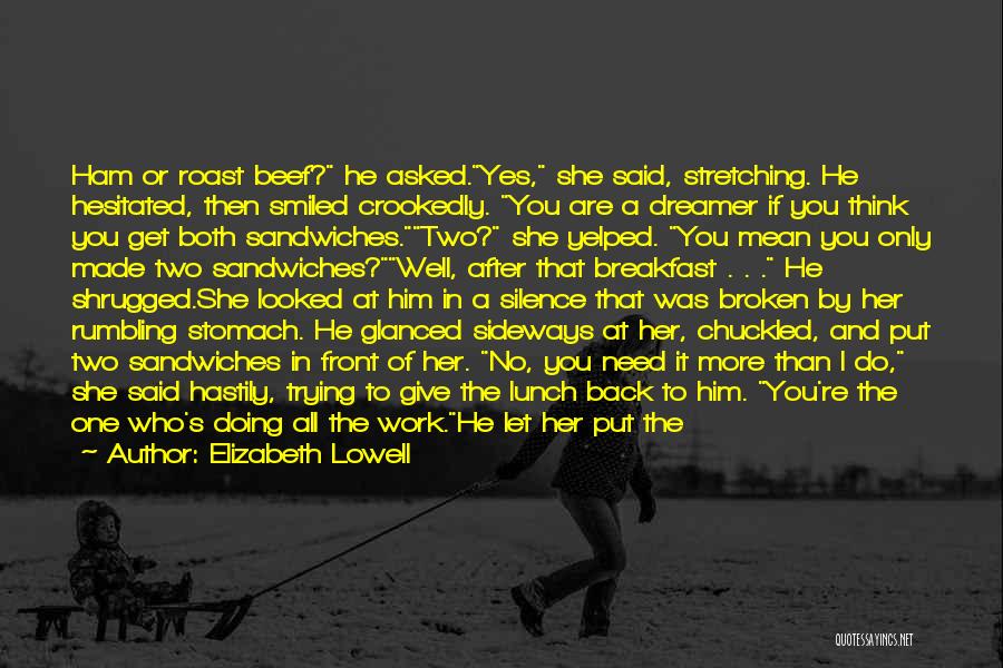 Elizabeth Lowell Quotes: Ham Or Roast Beef? He Asked.yes, She Said, Stretching. He Hesitated, Then Smiled Crookedly. You Are A Dreamer If You