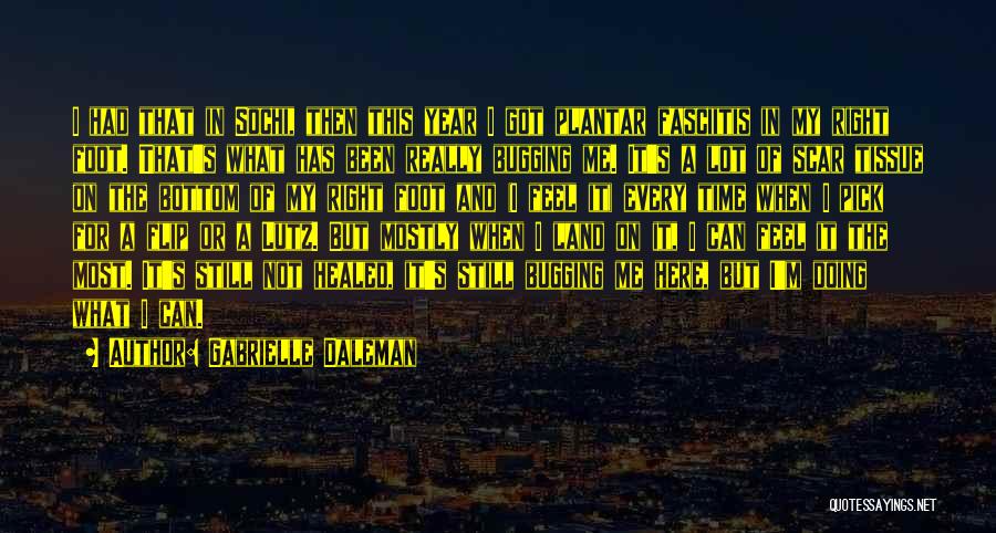 Gabrielle Daleman Quotes: I Had That In Sochi, Then This Year I Got Plantar Fasciitis In My Right Foot. That's What Has Been