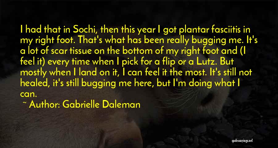 Gabrielle Daleman Quotes: I Had That In Sochi, Then This Year I Got Plantar Fasciitis In My Right Foot. That's What Has Been