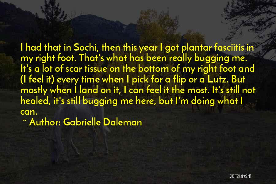 Gabrielle Daleman Quotes: I Had That In Sochi, Then This Year I Got Plantar Fasciitis In My Right Foot. That's What Has Been