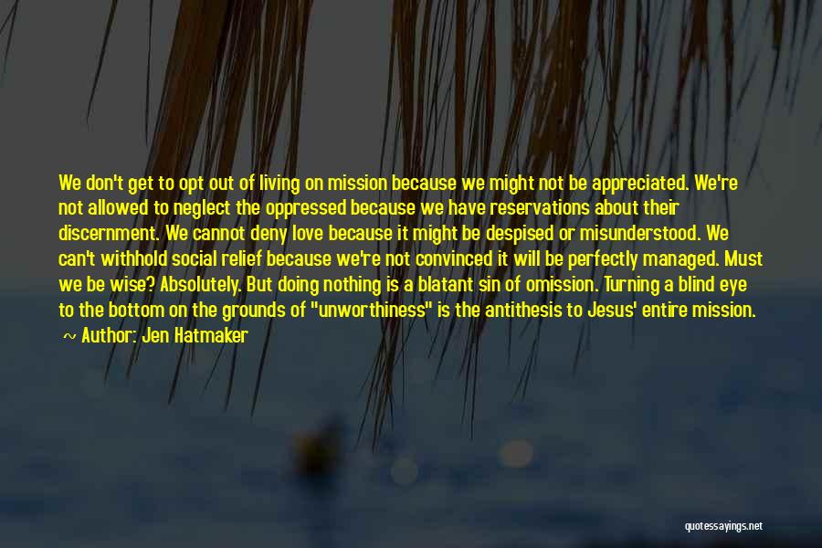 Jen Hatmaker Quotes: We Don't Get To Opt Out Of Living On Mission Because We Might Not Be Appreciated. We're Not Allowed To