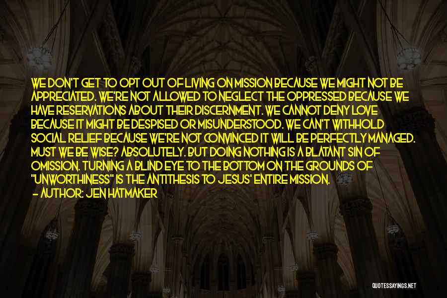 Jen Hatmaker Quotes: We Don't Get To Opt Out Of Living On Mission Because We Might Not Be Appreciated. We're Not Allowed To