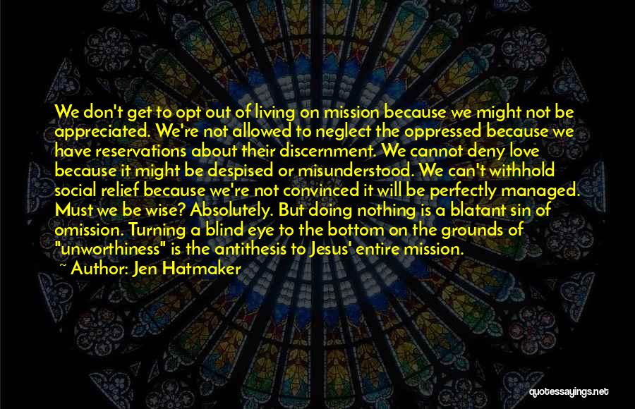 Jen Hatmaker Quotes: We Don't Get To Opt Out Of Living On Mission Because We Might Not Be Appreciated. We're Not Allowed To