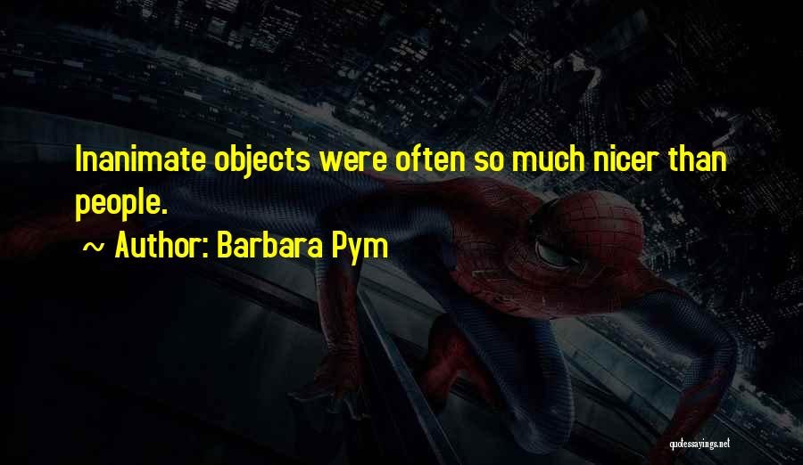 Barbara Pym Quotes: Inanimate Objects Were Often So Much Nicer Than People.