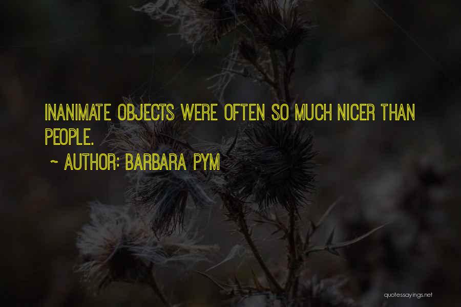 Barbara Pym Quotes: Inanimate Objects Were Often So Much Nicer Than People.