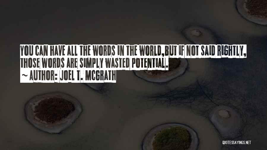 Joel T. McGrath Quotes: You Can Have All The Words In The World,but If Not Said Rightly, Those Words Are Simply Wasted Potential.