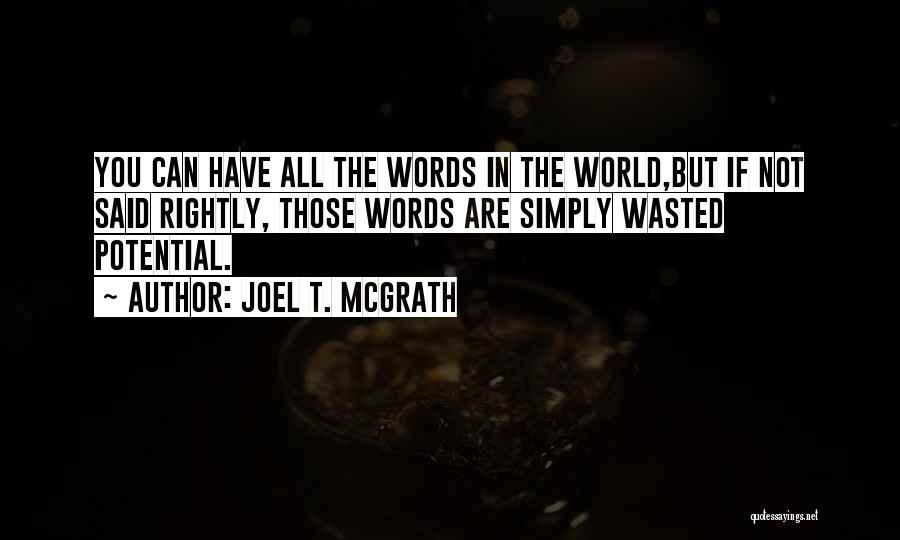 Joel T. McGrath Quotes: You Can Have All The Words In The World,but If Not Said Rightly, Those Words Are Simply Wasted Potential.