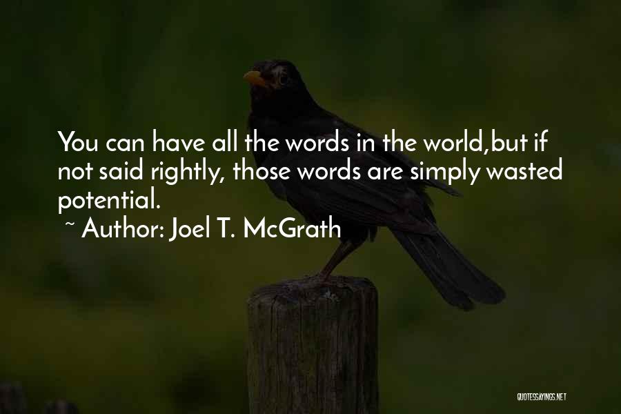 Joel T. McGrath Quotes: You Can Have All The Words In The World,but If Not Said Rightly, Those Words Are Simply Wasted Potential.