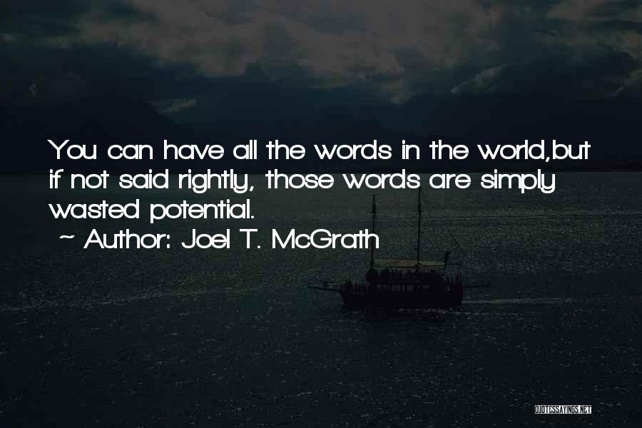 Joel T. McGrath Quotes: You Can Have All The Words In The World,but If Not Said Rightly, Those Words Are Simply Wasted Potential.