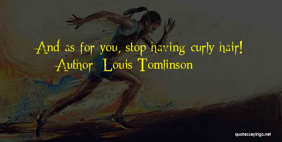 Louis Tomlinson Quotes: And As For You, Stop Having Curly Hair!
