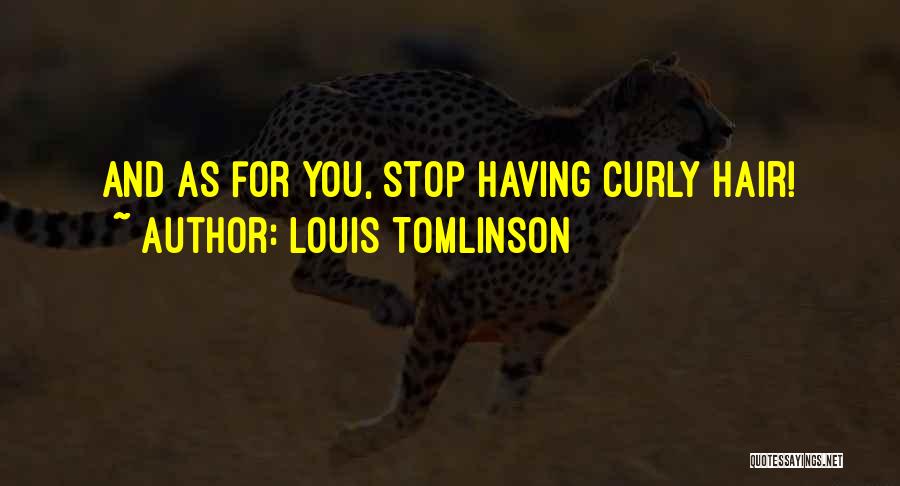 Louis Tomlinson Quotes: And As For You, Stop Having Curly Hair!