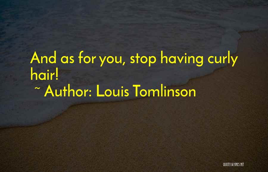 Louis Tomlinson Quotes: And As For You, Stop Having Curly Hair!