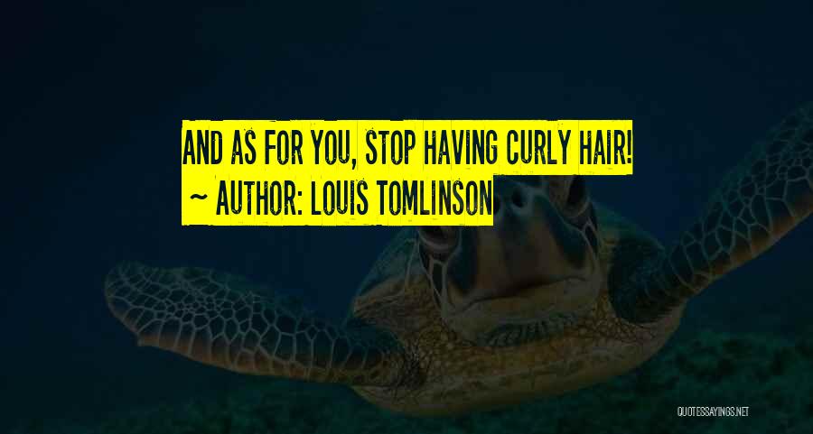 Louis Tomlinson Quotes: And As For You, Stop Having Curly Hair!
