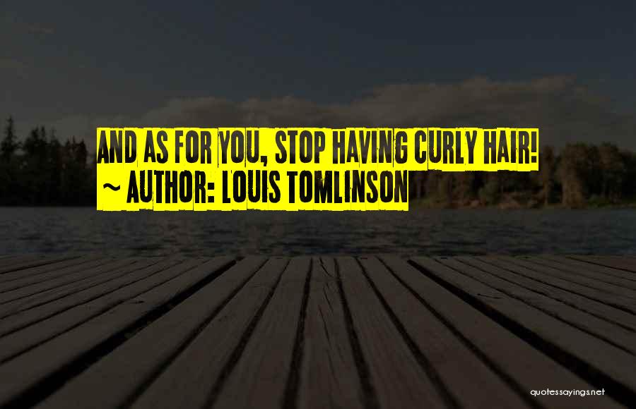 Louis Tomlinson Quotes: And As For You, Stop Having Curly Hair!