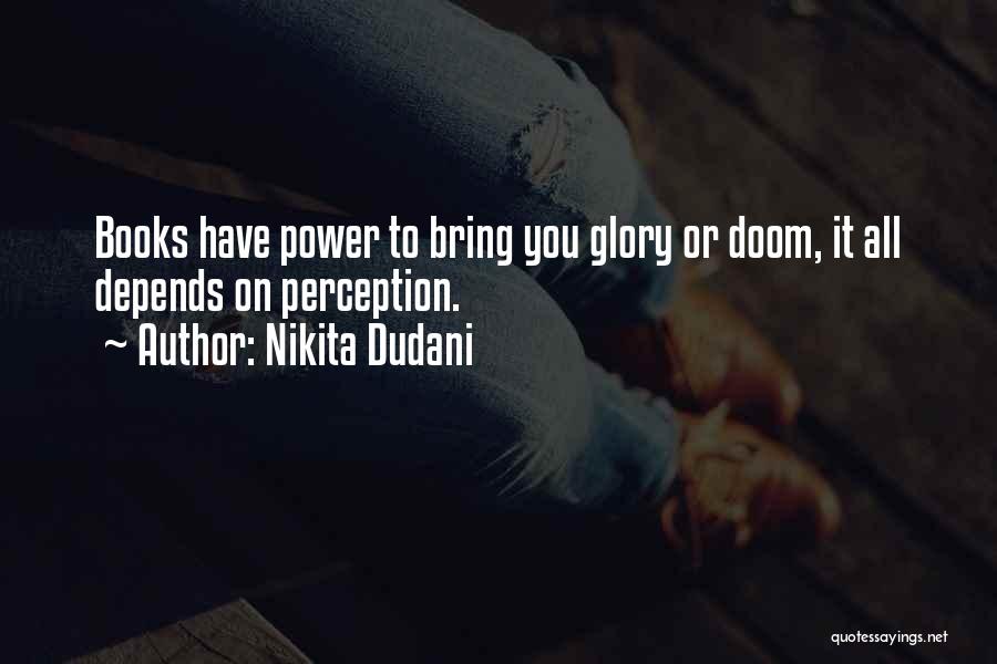 Nikita Dudani Quotes: Books Have Power To Bring You Glory Or Doom, It All Depends On Perception.