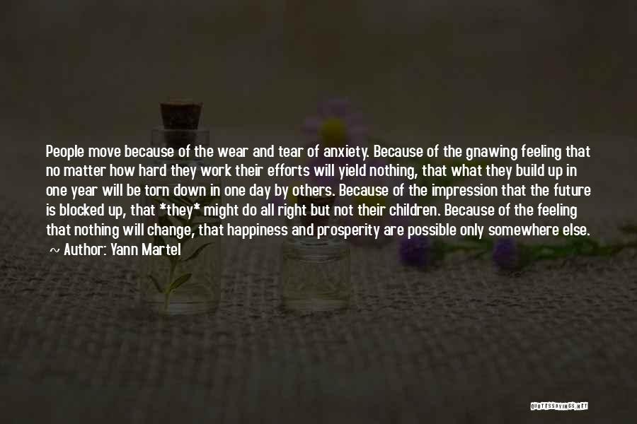 Yann Martel Quotes: People Move Because Of The Wear And Tear Of Anxiety. Because Of The Gnawing Feeling That No Matter How Hard