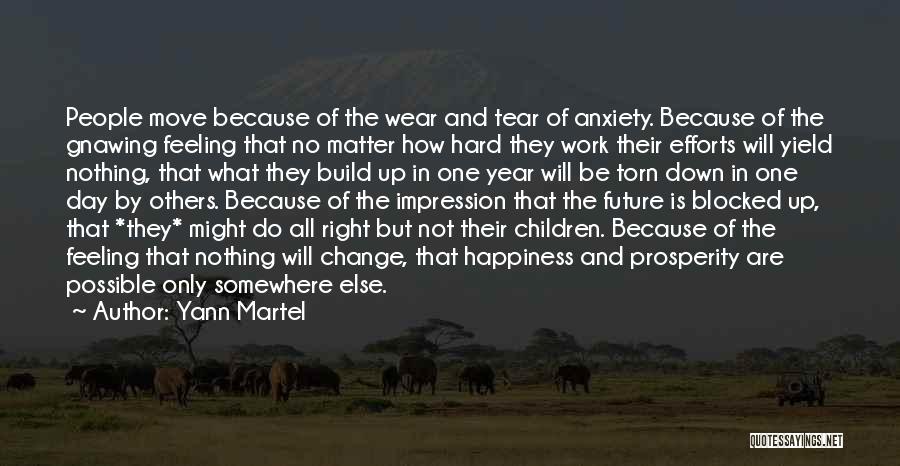 Yann Martel Quotes: People Move Because Of The Wear And Tear Of Anxiety. Because Of The Gnawing Feeling That No Matter How Hard