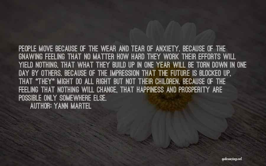 Yann Martel Quotes: People Move Because Of The Wear And Tear Of Anxiety. Because Of The Gnawing Feeling That No Matter How Hard