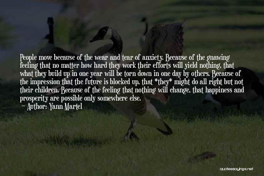 Yann Martel Quotes: People Move Because Of The Wear And Tear Of Anxiety. Because Of The Gnawing Feeling That No Matter How Hard