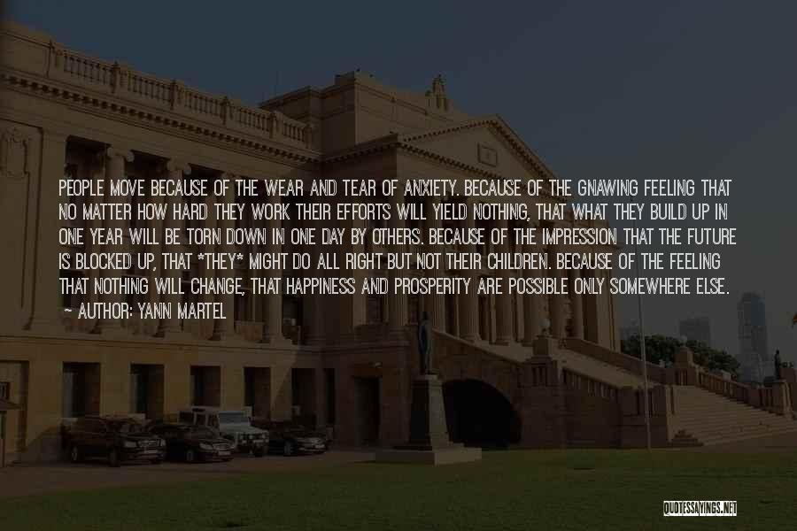 Yann Martel Quotes: People Move Because Of The Wear And Tear Of Anxiety. Because Of The Gnawing Feeling That No Matter How Hard