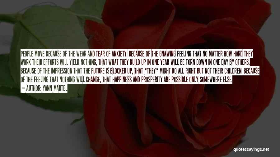 Yann Martel Quotes: People Move Because Of The Wear And Tear Of Anxiety. Because Of The Gnawing Feeling That No Matter How Hard