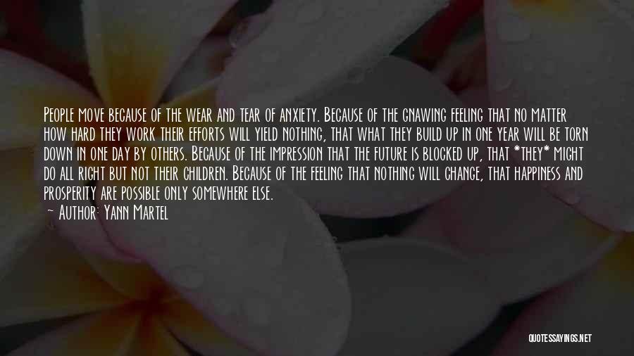 Yann Martel Quotes: People Move Because Of The Wear And Tear Of Anxiety. Because Of The Gnawing Feeling That No Matter How Hard